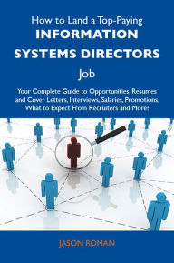 Title: How to Land a Top-Paying Information systems directors Job: Your Complete Guide to Opportunities, Resumes and Cover Letters, Interviews, Salaries, Promotions, What to Expect From Recruiters and More, Author: Roman Jason