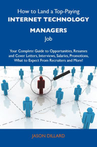 Title: How to Land a Top-Paying Internet technology managers Job: Your Complete Guide to Opportunities, Resumes and Cover Letters, Interviews, Salaries, Promotions, What to Expect From Recruiters and More, Author: Dillard Jason