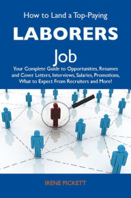 Title: How to Land a Top-Paying Laborers Job: Your Complete Guide to Opportunities, Resumes and Cover Letters, Interviews, Salaries, Promotions, What to Expect From Recruiters and More, Author: Pickett Irene