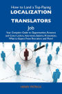 How to Land a Top-Paying Localization translators Job: Your Complete Guide to Opportunities, Resumes and Cover Letters, Interviews, Salaries, Promotions, What to Expect From Recruiters and More
