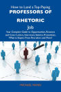 How to Land a Top-Paying Professors of rhetoric Job: Your Complete Guide to Opportunities, Resumes and Cover Letters, Interviews, Salaries, Promotions, What to Expect From Recruiters and More