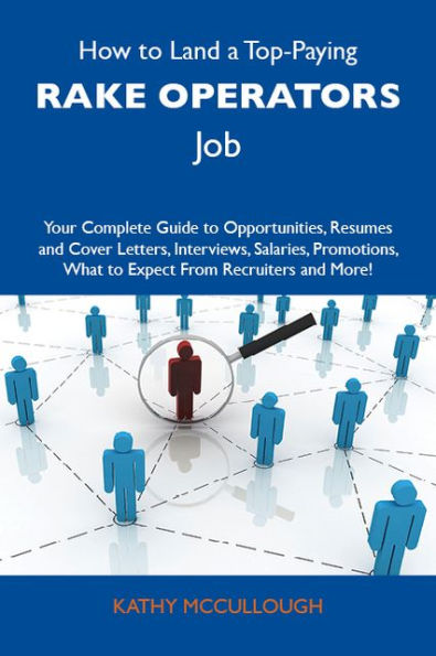 How to Land a Top-Paying Rake operators Job: Your Complete Guide to Opportunities, Resumes and Cover Letters, Interviews, Salaries, Promotions, What to Expect From Recruiters and More