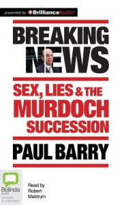 Title: Breaking News: Sex, Lies and the Murdoch Succession, Author: Paul Barry