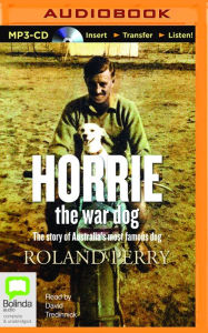 Title: Horrie the War Dog: The Story of Australia's Most Famous Dog, Author: Roland Perry