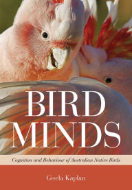 Title: Bird Minds: Cognition and Behaviour of Australian Native Birds, Author: Gisela Kaplan