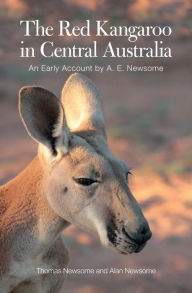 Title: The Red Kangaroo in Central Australia: An Early Account by A. E. Newsome, Author: Alan Newsome