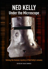 Title: Ned Kelly: Under the Microscope, Author: Craig Cormick