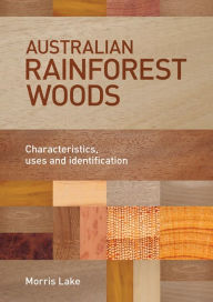 Title: Australian Rainforest Woods: Characteristics, Uses and Identification, Author: Morris Lake