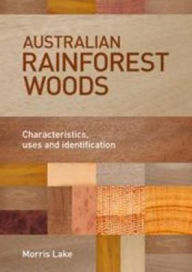 Title: Australian Rainforest Woods: Characteristics, Uses and Identification, Author: Morris Lake