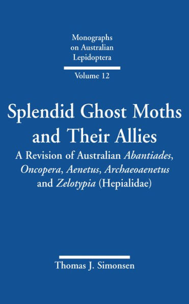 Splendid Ghost Moths and Their Allies: A Revision of Australian Abantiades, Oncopera, Aenetus, Archaeoaenetus Zelotypia (Hepialidae)