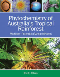 Title: Phytochemistry of Australia's Tropical Rainforest: Medicinal Potential of Ancient Plants, Author: Cheryll J. Williams