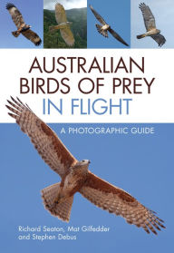 Title: Australian Birds of Prey in Flight: A Photographic Guide, Author: Richard Seaton
