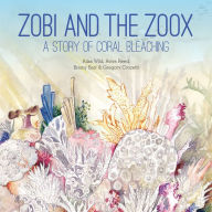 Title: Zobi and the Zoox: A Story of Coral Bleaching, Author: Ailsa Wild