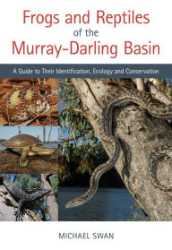 Title: Frogs and Reptiles of the Murray-Darling Basin: A Guide to Their Identification, Ecology and Conservation, Author: Michael Swan