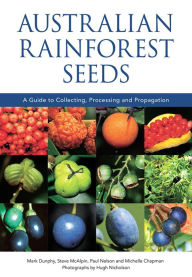 Title: Australian Rainforest Seeds: A Guide to Collecting, Processing and Propagation, Author: Mark Dunphy