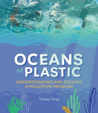 Title: Oceans of Plastic: Understanding and Solving a Pollution Problem, Author: Tracey Gray