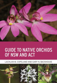 Title: Guide to Native Orchids of NSW and ACT, Author: Lachlan M. Copeland