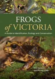 Title: Frogs of Victoria: A Guide to Identification, Ecology and Conservation, Author: Nick Clemann