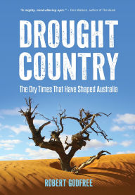 Title: Drought Country: The Dry Times That Have Shaped Australia, Author: Robert Godfree