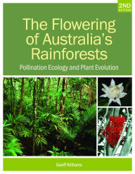 Title: The Flowering of Australia's Rainforests: Pollination Ecology and Plant Evolution, Author: Geoff Williams