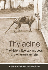 Title: Thylacine: The History, Ecology and Loss of the Tasmanian Tiger, Author: Branden Holmes