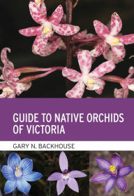 Title: Guide to Native Orchids of Victoria, Author: Gary N. Backhouse