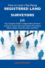 Title: How to Land a Top-Paying Registered land surveyors Job: Your Complete Guide to Opportunities, Resumes and Cover Letters, Interviews, Salaries, Promotions, What to Expect From Recruiters and More, Author: Vincent Jason