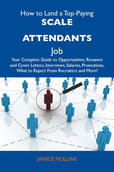 How to Land a Top-Paying Scale attendants Job: Your Complete Guide to Opportunities, Resumes and Cover Letters, Interviews, Salaries, Promotions, What to Expect From Recruiters and More
