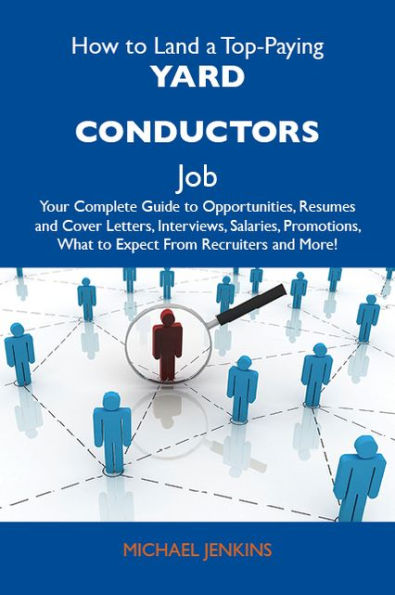 How to Land a Top-Paying Yard conductors Job: Your Complete Guide to Opportunities, Resumes and Cover Letters, Interviews, Salaries, Promotions, What to Expect From Recruiters and More