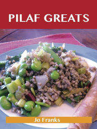 Title: Pilaf Greats: Delicious Pilaf Recipes, The Top 95 Pilaf Recipes, Author: Franks Jo