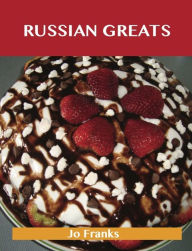 Title: Russian Greats: Delicious Russian Recipes, The Top 68 Russian Recipes, Author: Franks Jo