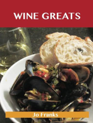 Title: Wine Greats: Delicious Wine Recipes, The Top 100 Wine Recipes, Author: Franks Jo