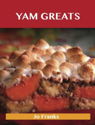 Title: Yam Greats: Delicious Yam Recipes, The Top 77 Yam Recipes, Author: Franks Jo