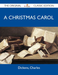 Title: A Christmas Carol - The Original Classic Edition, Author: Charles Dickens