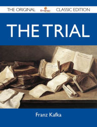 Title: The Trial - The Original Classic Edition, Author: Franz Kafka