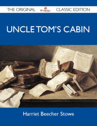 Title: Uncle Tom's Cabin - The Original Classic Edition, Author: Stowe Harriet