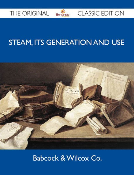 Steam, Its Generation and Use - The Original Classic Edition
