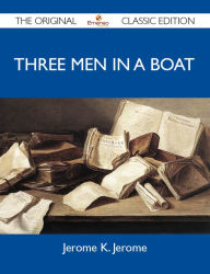 Title: Three Men in a Boat - The Original Classic Edition, Author: Jerome Jerome