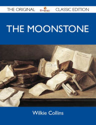 Title: The Moonstone - The Original Classic Edition, Author: Collins Wilkie
