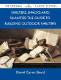 Shelters, Shacks, and Shanties: The Guide to Building Outdoor Shelters - The Original Classic Edition