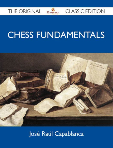 Chess Fundamentals - The Original Classic Edition