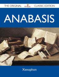 Title: Anabasis - The Original Classic Edition, Author: Xenophon Xenophon