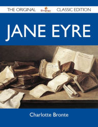 Jane Eyre - The Original Classic Edition