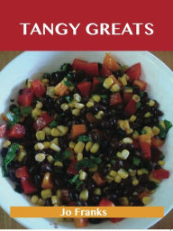 Title: Tangy Greats: Delicious Tangy Recipes, The Top 53 Tangy Recipes, Author: Jo Franks