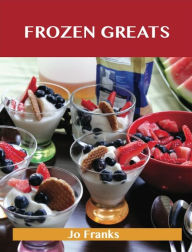 Title: Frozen Greats: Delicious Frozen Recipes, The Top 100 Frozen Recipes, Author: Franks Jo