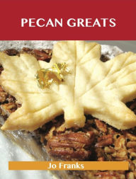 Title: Pecan Greats: Delicious Pecan Recipes, The Top 94 Pecan Recipes, Author: Franks Jo