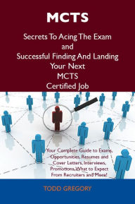 Title: MCTS Secrets To Acing The Exam and Successful Finding And Landing Your Next MCTS Certified Job, Author: Gregory Todd
