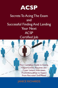 Title: ACSP Secrets To Acing The Exam and Successful Finding And Landing Your Next ACSP Certified Job, Author: Richards Janice