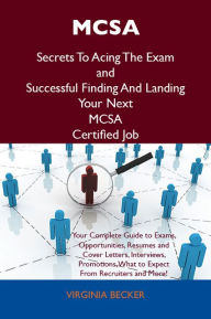 Title: MCSA Secrets To Acing The Exam and Successful Finding And Landing Your Next MCSA Certified Job, Author: Becker Virginia