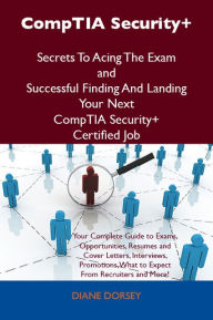 Title: CompTIA Security+ Secrets To Acing The Exam and Successful Finding And Landing Your Next CompTIA Security+ Certified Job, Author: Dorsey Diane